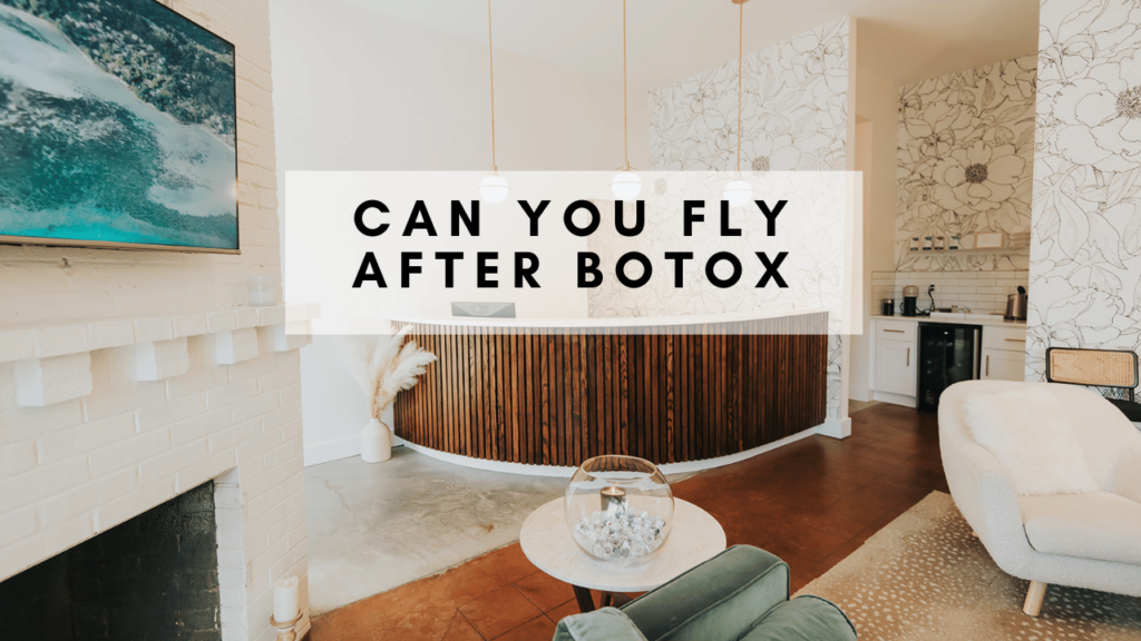Can You Fly After Botox
